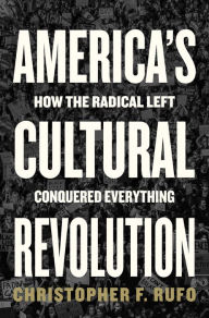 Title: America's Cultural Revolution: How the Radical Left Conquered Everything, Author: Christopher F. Rufo
