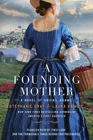 Title: A Founding Mother: A Novel of Abigail Adams, Author: Stephanie Dray