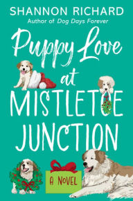 Title: Puppy Love at Mistletoe Junction: A Novel, Author: Shannon Richard
