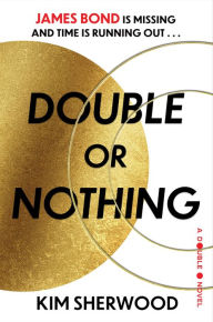 Title: Double or Nothing: James Bond is missing and time is running out, Author: Kim Sherwood