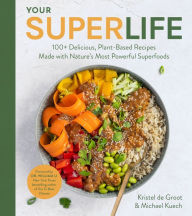 Title: Your Super Life: 100+ Delicious, Plant-Based Recipes Made with Nature's Most Powerful Superfoods, Author: Michael Kuech