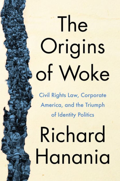 The Origins of Woke: Civil Rights Law, Corporate America, and the Triumph  of Identity Politics by Richard Hanania, Hardcover | Barnes & Noble®