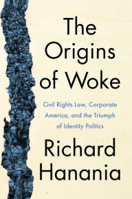 Title: The Origins of Woke: Civil Rights Law, Corporate America, and the Triumph of Identity Politics, Author: Richard Hanania