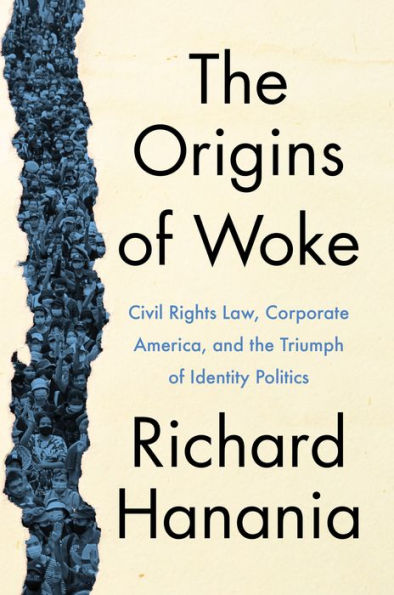 The Origins of Woke: Civil Rights Law, Corporate America, and the Triumph of Identity Politics