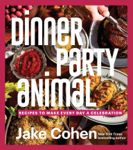 Title: Dinner Party Animal: Recipes to Make Every Day a Celebration, Author: Jake Cohen