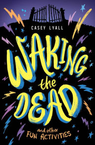 Title: Waking the Dead and Other Fun Activities, Author: Casey Lyall