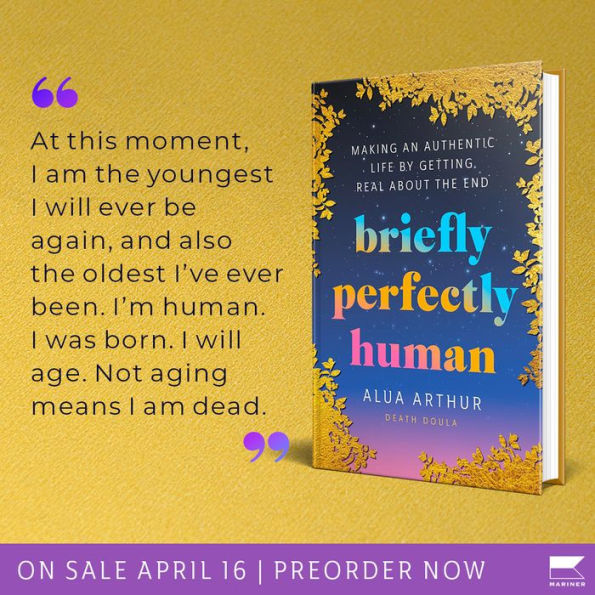 Briefly Perfectly Human: Making an Authentic Life by Getting Real About the End