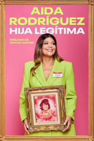 Title: Legitimate Kid \ Hija legítima (Spanish edition): Una vida entre el dolor y la risa, Author: Aida Rodriguez