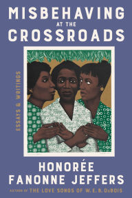 Title: Misbehaving at the Crossroads: Essays & Writings, Author: Honorée Fanonne Jeffers