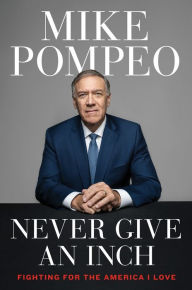 Title: Never Give an Inch: Fighting for the America I Love, Author: Mike Pompeo