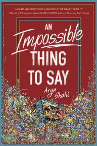 Title: An Impossible Thing to Say, Author: Arya Shahi