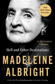 Title: Hell and Other Destinations: A 21st-Century Memoir, Author: Madeleine Albright