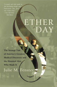 Title: Ether Day: The Strange Tale of America's Greatest Medical Discovery and the Haunted Men Who Made It, Author: Julie M. Fenster