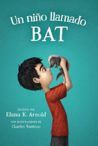 Title: Un niño llamado Bat: A Boy Called Bat (Spanish Edition), Author: Elana K. Arnold