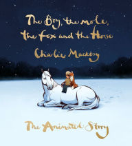 Title: The Boy, the Mole, the Fox and the Horse: The Animated Story, Author: Charlie Mackesy