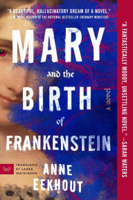 Title: Mary and the Birth of Frankenstein: A Novel, Author: Anne Eekhout