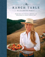 Title: The Ranch Table: Recipes from a Year of Harvests, Celebrations, and Family Dinners on a Historic California Ranch, Author: Elizabeth Poett