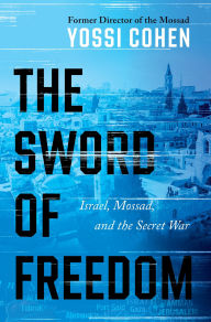 Title: The Sword of Freedom: Israel, Mossad, and the Secret War, Author: Yossi Cohen