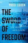 Alternative view 1 of The Sword of Freedom: Israel, Mossad, and the Secret War