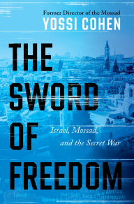 Title: The Sword of Freedom: Israel, Mossad, and the Secret War, Author: Yossi Cohen