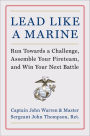 Lead Like a Marine: Run Towards a Challenge, Assemble Your Fireteam, and Win Your Next Battle