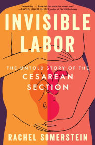 Title: Invisible Labor: The Untold Story of the Cesarean Section, Author: Rachel Somerstein