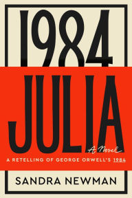 Title: Julia: A Retelling of George Orwell's 1984, Author: Sandra Newman