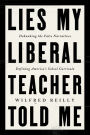 Lies My Liberal Teacher Told Me: Debunking the False Narratives Defining America's School Curricula