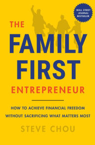 Title: The Family-First Entrepreneur: How to Achieve Financial Freedom Without Sacrificing What Matters Most, Author: Steve Chou