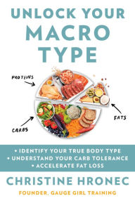 Title: Unlock Your Macro Type: Identify Your True Body Type Understand Your Carb Tolerance Accelerate Fat Loss, Author: Christine Hronec
