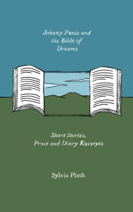 Title: Johnny Panic and the Bible of Dreams: Short Stories, Prose, and Diary Excerpts, Author: Sylvia Plath