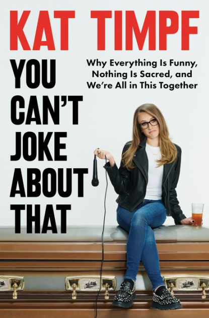 You Can't Joke About That: Why Everything Is Funny, Nothing Is Sacred, and We're All in This Together by Kat Timpf, Hardcover | Barnes & Noble® You Can't Joke About That: Why Everything Is Funny, Nothing Is Sacred, and We're All in This Together by Kat Timpf, Hardcover | Barnes & Noble®