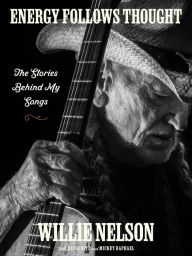 Title: Energy Follows Thought: The Stories Behind My Songs, Author: Willie Nelson