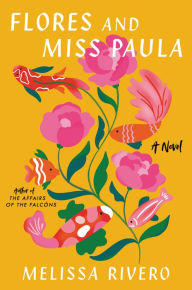 Title: Flores and Miss Paula: A Novel, Author: Melissa Rivero