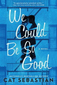 Title: We Could Be So Good: A Novel, Author: Cat Sebastian