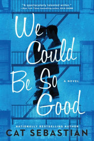 Title: We Could Be So Good: A Novel, Author: Cat Sebastian