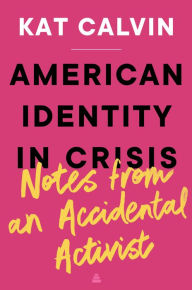 Title: American Identity in Crisis: Notes from an Accidental Activist, Author: Kat Calvin
