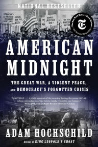 Title: American Midnight: The Great War, a Violent Peace, and Democracy's Forgotten Crisis, Author: Adam Hochschild