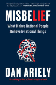 Title: Misbelief: What Makes Rational People Believe Irrational Things, Author: Dan Ariely