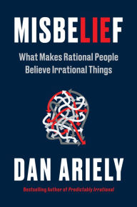 Title: Misbelief: What Makes Rational People Believe Irrational Things, Author: Dan Ariely