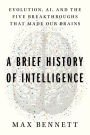 A Brief History of Intelligence: Evolution, AI, and the Five Breakthroughs That Made Our Brains