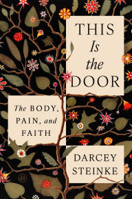 Title: This Is the Door: The Body, Pain, and Faith, Author: Darcey Steinke