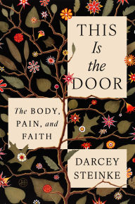 Title: This Is the Door: The Body, Pain, and Faith, Author: Darcey Steinke