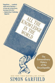 Title: All the Knowledge in the World: The Extraordinary History of the Encyclopedia, Author: Simon Garfield