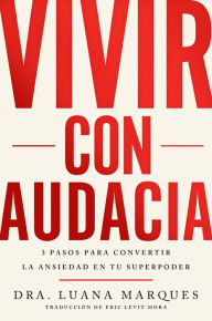Title: Bold Move \ Vivir con audacia (Spanish edition): 3 pasos para convertir la ansiedad en tu superpoder, Author: Dr. Luana Marques