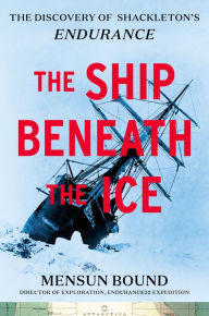 Title: The Ship Beneath the Ice: The Discovery of Shackleton's Endurance, Author: Mensun Bound