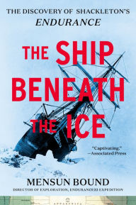 Title: The Ship Beneath the Ice: The Discovery of Shackleton's Endurance, Author: Mensun Bound