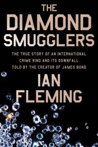 Title: The Diamond Smugglers: The True Story of an International Crime Ring and Its Downfall, Told by the Creator of James Bond, Author: Ian Fleming