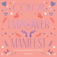 Title: Color Empower Manifest: A Coloring Book to Empower Your Dreams, Author: Lona Eversden