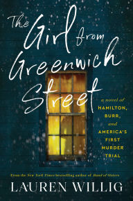 Title: The Girl from Greenwich Street: A Novel of Hamilton, Burr, and America's First Murder Trial, Author: Lauren Willig